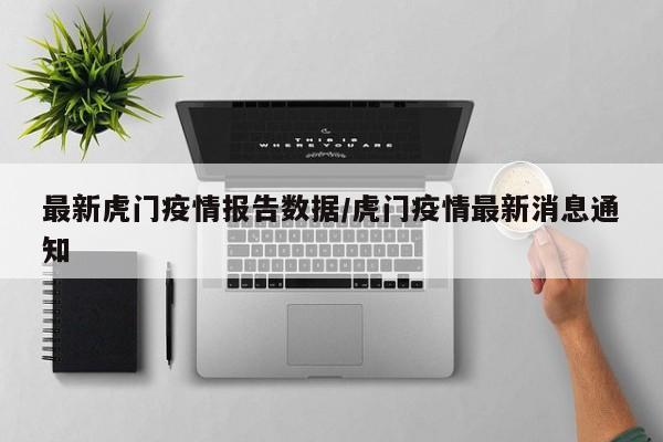 最新虎门疫情报告数据/虎门疫情最新消息通知