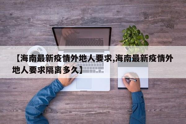 【海南最新疫情外地人要求,海南最新疫情外地人要求隔离多久】
