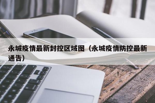 永城疫情最新封控区域图（永城疫情防控最新通告）