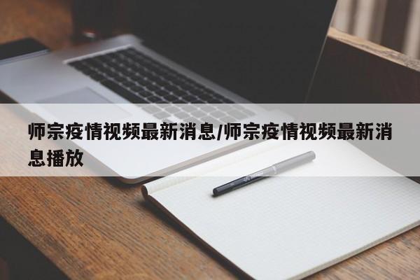 师宗疫情视频最新消息/师宗疫情视频最新消息播放
