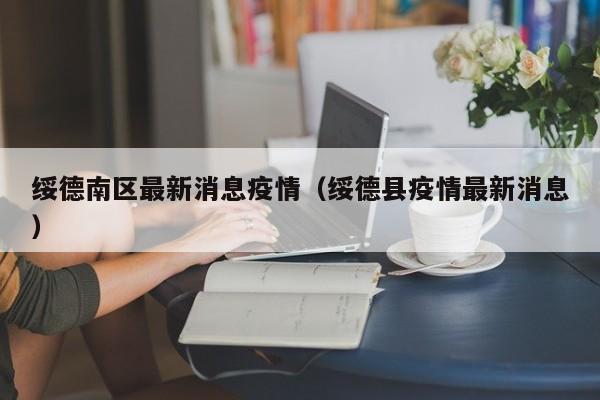 绥德南区最新消息疫情（绥德县疫情最新消息）