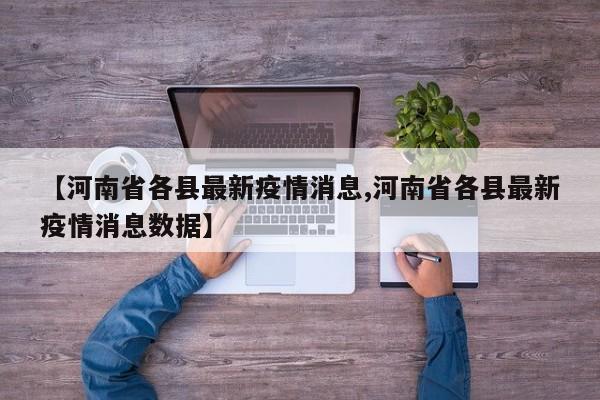 【河南省各县最新疫情消息,河南省各县最新疫情消息数据】