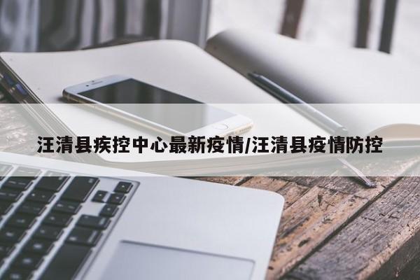 汪清县疾控中心最新疫情/汪清县疫情防控