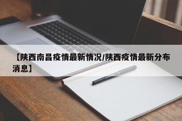 【陕西南昌疫情最新情况/陕西疫情最新分布消息】