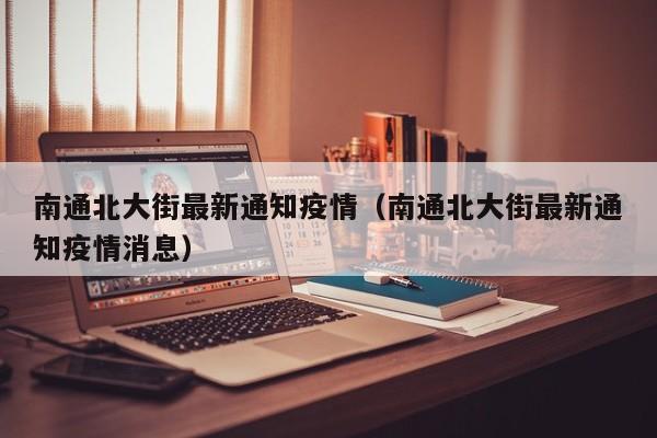 南通北大街最新通知疫情（南通北大街最新通知疫情消息）