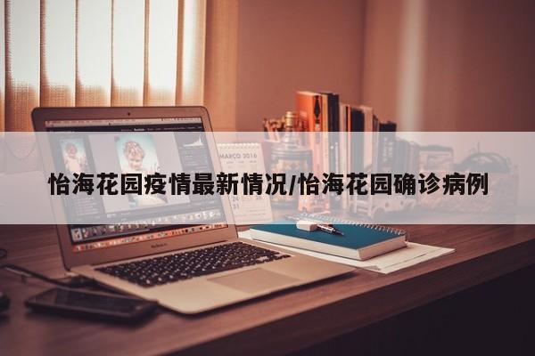 怡海花园疫情最新情况/怡海花园确诊病例