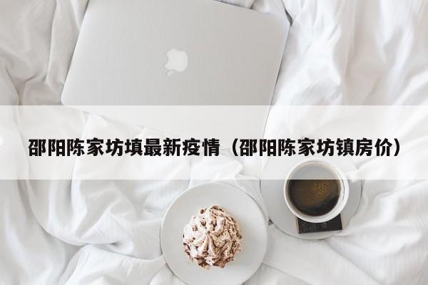 邵阳陈家坊填最新疫情（邵阳陈家坊镇房价）
