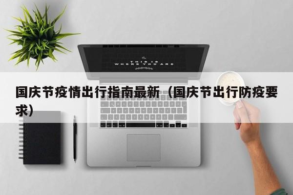 国庆节疫情出行指南最新（国庆节出行防疫要求）