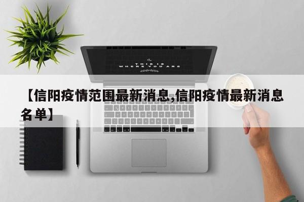 【信阳疫情范围最新消息,信阳疫情最新消息名单】