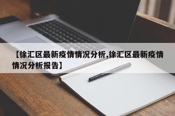 【徐汇区最新疫情情况分析,徐汇区最新疫情情况分析报告】