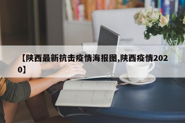 【陕西最新抗击疫情海报图,陕西疫情2020】
