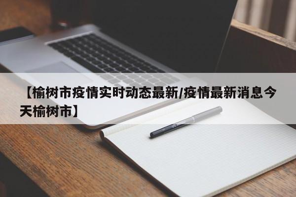 【榆树市疫情实时动态最新/疫情最新消息今天榆树市】