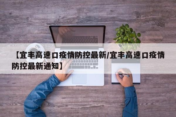 【宜丰高速口疫情防控最新/宜丰高速口疫情防控最新通知】