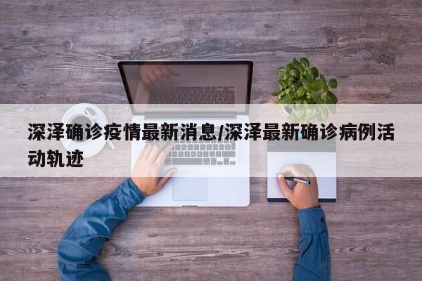 深泽确诊疫情最新消息/深泽最新确诊病例活动轨迹