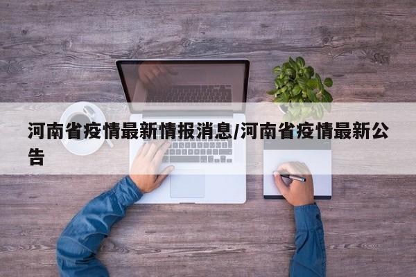 河南省疫情最新情报消息/河南省疫情最新公告